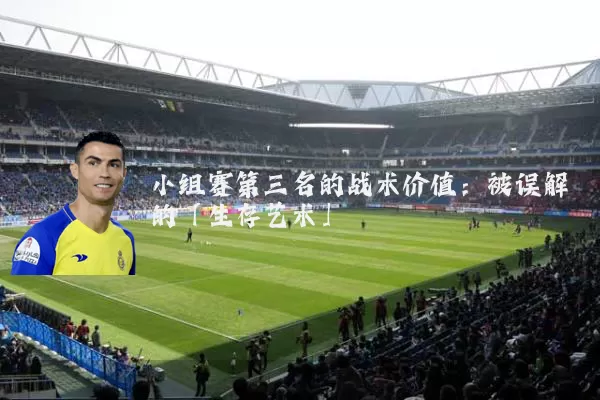 小组赛第三名的战术价值:被误解的「生存艺术」