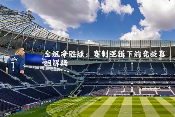全组净胜球：赛制逻辑下的竞技真相解码