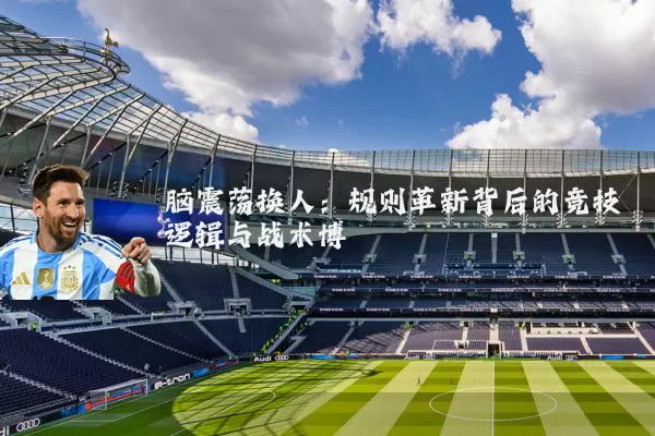 脑震荡换人：规则革新背后的竞技逻辑与战术博弈
